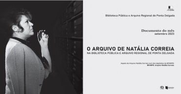 Documento do mês setembro 2023 | 'O ARQUIVO DE NATÁLIA CORREIA NA BIBLIOTECA PÚBLICA E ARQUIVO REGIONAL DE PONTA DELGADA'