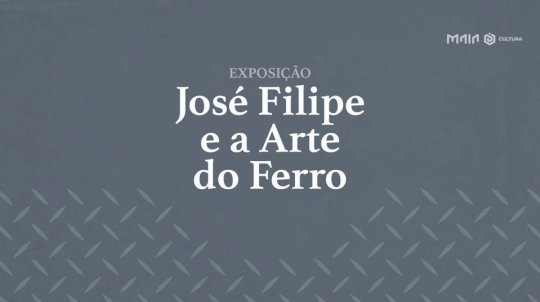 Exposição 'José Filipe e Arte do Ferro'