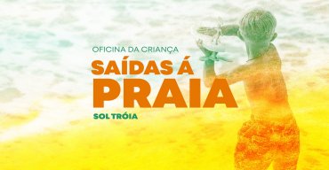 SAÍDAS À PRAIA (SOL TRÓIA) COM A OFICINA DA CRIANÇA